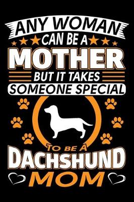 Book cover for Any Woman Can Be A Mother But It Takes Someone Special To Be A Dachshund Mom
