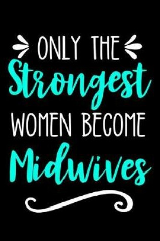 Cover of Only the Strongest Women Become Midwives