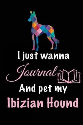 Book cover for I Just Wanna Journal And Pet My Ibizian Hound