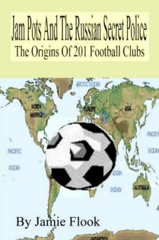 Cover of Jam Pots and the Russian Secret Police: The Origins of 201 Football Clubs