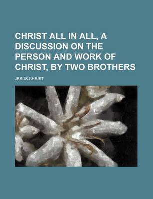 Book cover for Christ All in All, a Discussion on the Person and Work of Christ, by Two Brothers