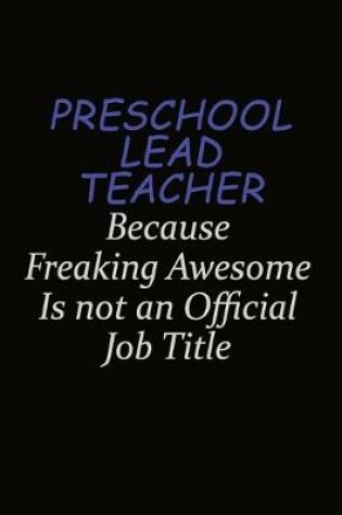 Cover of Preschool Lead Teacher Because Freaking Awesome Is Not An Official Job Title