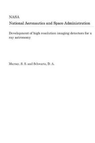 Cover of Development of High Resolution Imaging Detectors for X Ray Astronomy