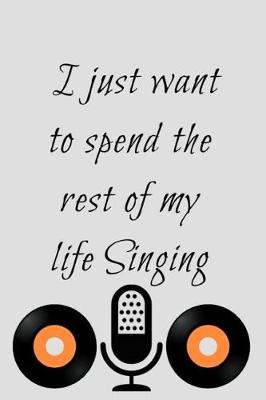 Book cover for I just want to spend the rest of my life Singing