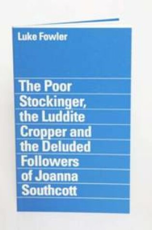 Cover of Luke Fowler - the Poor Stockinger, the Luddite Cropper and the Deluded Followers of Joanna Southcott