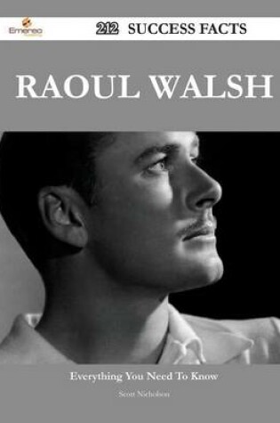 Cover of Raoul Walsh 212 Success Facts - Everything You Need to Know about Raoul Walsh
