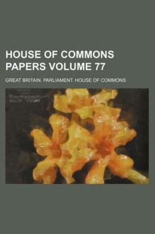 Cover of House of Commons Papers Volume 77