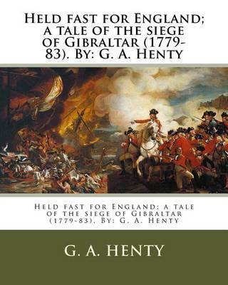 Book cover for Held fast for England; a tale of the siege of Gibraltar (1779-83). By