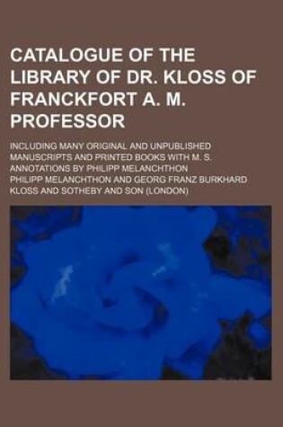 Cover of Catalogue of the Library of Dr. Kloss of Franckfort A. M. Professor; Including Many Original and Unpublished Manuscripts and Printed Books with M. S. Annotations by Philipp Melanchthon