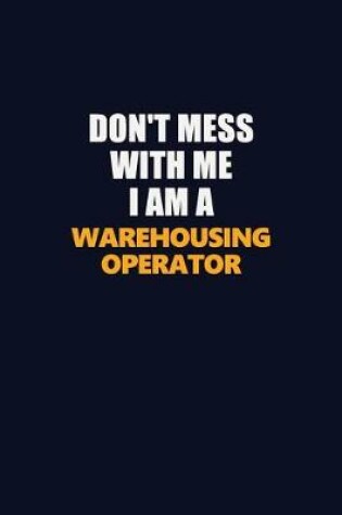 Cover of Don't Mess With Me I Am A Warehousing Operator