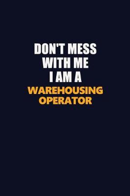 Book cover for Don't Mess With Me I Am A Warehousing Operator