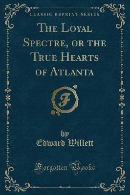 Book cover for The Loyal Spectre, or the True Hearts of Atlanta (Classic Reprint)