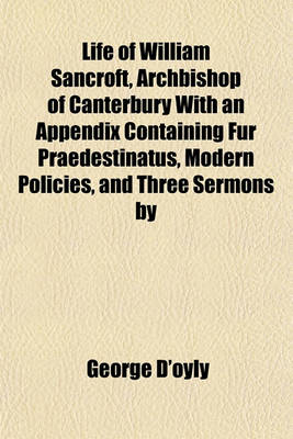 Book cover for Life of William Sancroft, Archbishop of Canterbury with an Appendix Containing Fur Praedestinatus, Modern Policies, and Three Sermons by