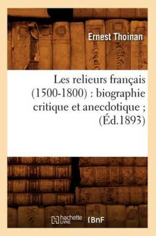 Cover of Les Relieurs Francais (1500-1800): Biographie Critique Et Anecdotique (Ed.1893)