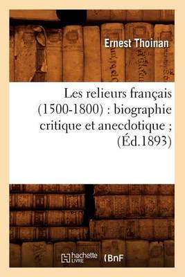 Cover of Les Relieurs Francais (1500-1800): Biographie Critique Et Anecdotique (Ed.1893)