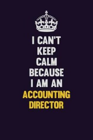 Cover of I can't Keep Calm Because I Am An Accounting Director