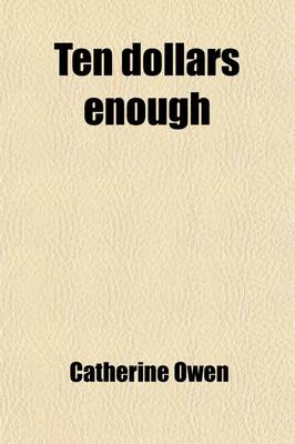 Book cover for Ten Dollars Enough; Keeping House Well on Ten Dollars a Week How It Has Been Done How It May Be Done Again