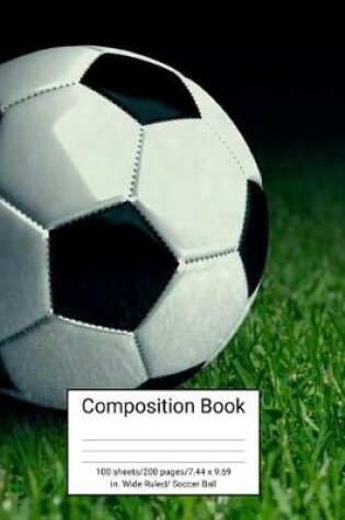 Cover of Composition Book 100 Sheets/200 Pages/7.44 X 9.69 In. Wide Ruled/ Soccer Ball