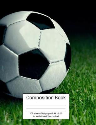 Book cover for Composition Book 100 Sheets/200 Pages/7.44 X 9.69 In. Wide Ruled/ Soccer Ball