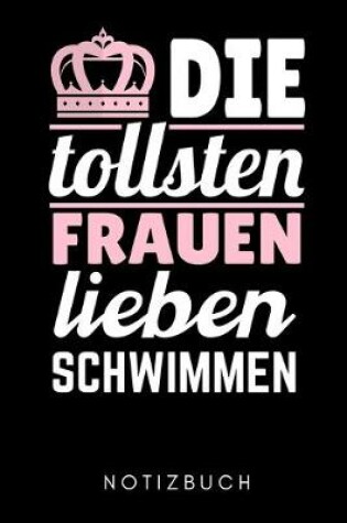 Cover of Die Tollsten Frauen Lieben Schwimmen Notizbuch