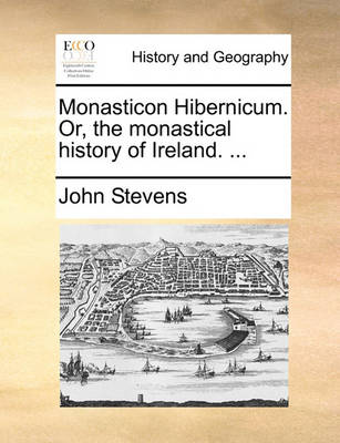 Book cover for Monasticon Hibernicum. Or, the Monastical History of Ireland. ...