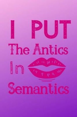 Cover of I Put the Antics In Semantics