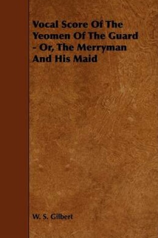 Cover of Vocal Score Of The Yeomen Of The Guard - Or, The Merryman And His Maid