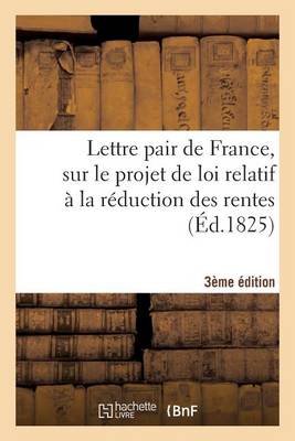Book cover for Lettre Pair de France, Sur Le Projet de Loi Relatif A La Reduction Des Rentes 3e Edition