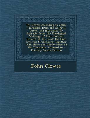 Book cover for The Gospel According to John, Translated from the Original Greek, and Illustrated by Extracts from the Theological Writings of That Eminent Servant of the Lord, the Hon. Emanuel Swedenborg. Together with Notes and Observations of the Translator Annexed to