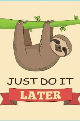 Cover of Just do it later (Sloth Journal, Diary, Notebook)