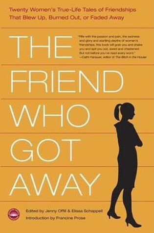 Cover of Friend Who Got Away, The: Twenty Women's True Life Tales of Friendships That Blew Up, Burned Out or Faded Away