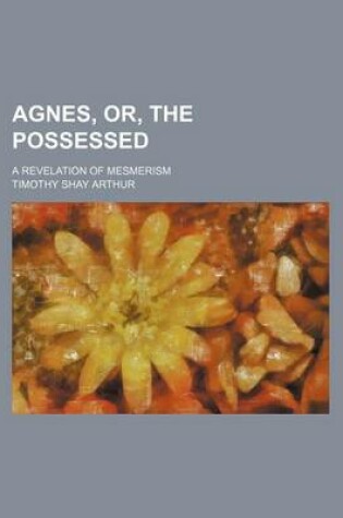 Cover of Agnes, Or, the Possessed; A Revelation of Mesmerism