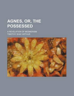 Book cover for Agnes, Or, the Possessed; A Revelation of Mesmerism