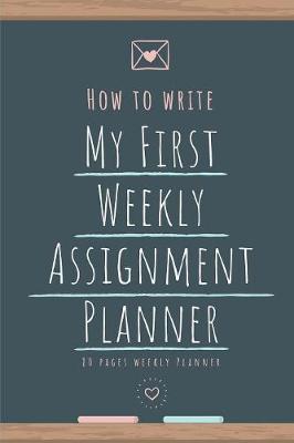 Book cover for How to Write My First Weekly Assignments Planner