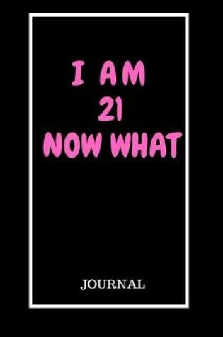 Cover of I Am 21 Now What
