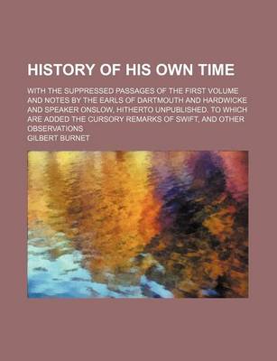 Book cover for History of His Own Time (Volume 3); With the Suppressed Passages of the First Volume and Notes by the Earls of Dartmouth and Hardwicke and Speaker Onslow, Hitherto Unpublished. to Which Are Added the Cursory Remarks of Swift, and Other Observations