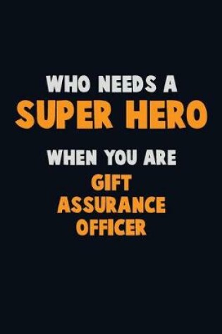 Cover of Who Need A SUPER HERO, When You Are Gift Assurance Officer