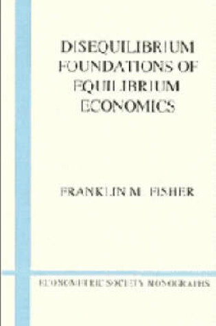 Cover of Disequilibrium Foundations of Equilibrium Economics