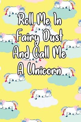 Book cover for Roll Me in Fairy Dust and Call Me a Unicorn