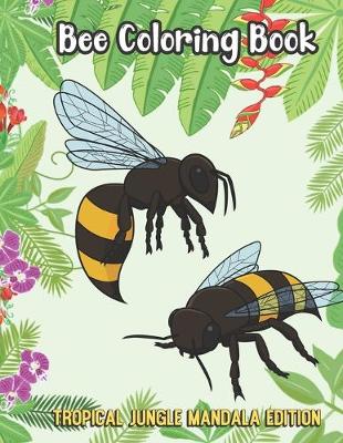 Book cover for Bee Coloring Book Tropical Jungle Mandala Edition