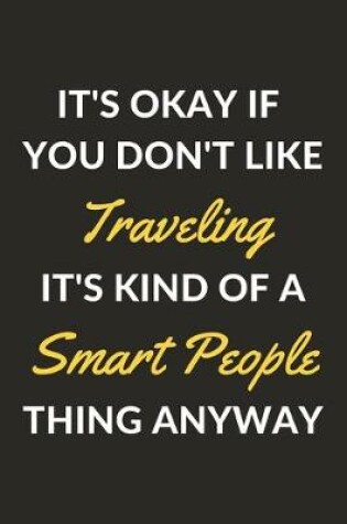 Cover of It's Okay If You Don't Like Traveling It's Kind Of A Smart People Thing Anyway