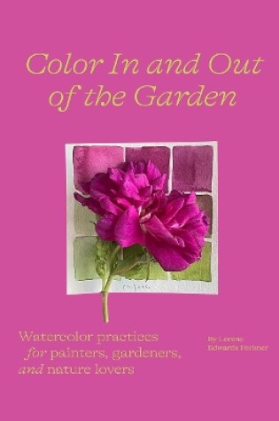 Cover of Color In and Out of the Garden: Watercolor Practices for Painters, Gardeners, and Nature Lovers