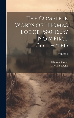 Book cover for The Complete Works of Thomas Lodge 1580-1623? Now First Collected; Volume 6