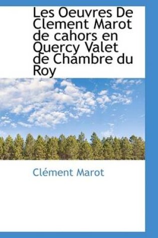 Cover of Les Oeuvres de Clement Marot de Cahors En Quercy Valet de Chambre Du Roy