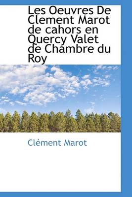 Book cover for Les Oeuvres de Clement Marot de Cahors En Quercy Valet de Chambre Du Roy