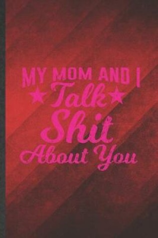 Cover of My Mom and I Talk Shit About You