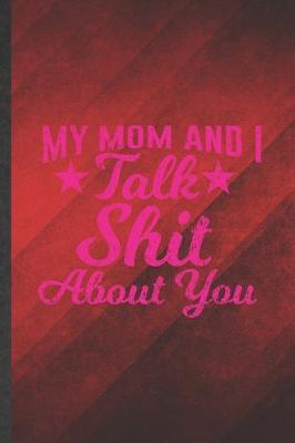 Book cover for My Mom and I Talk Shit About You