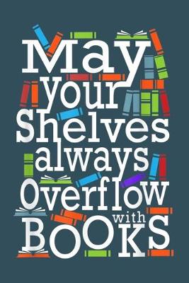 Book cover for May your shelves always overflow with books