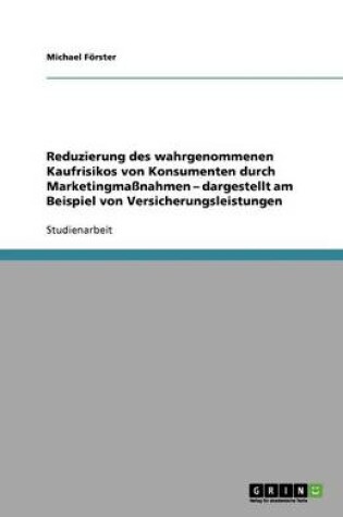 Cover of Reduzierung des wahrgenommenen Kaufrisikos von Konsumenten durch Marketingma�nahmen - dargestellt am Beispiel von Versicherungsleistungen