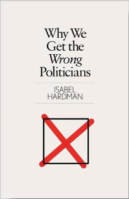Book cover for Why We Get the Wrong Politicians